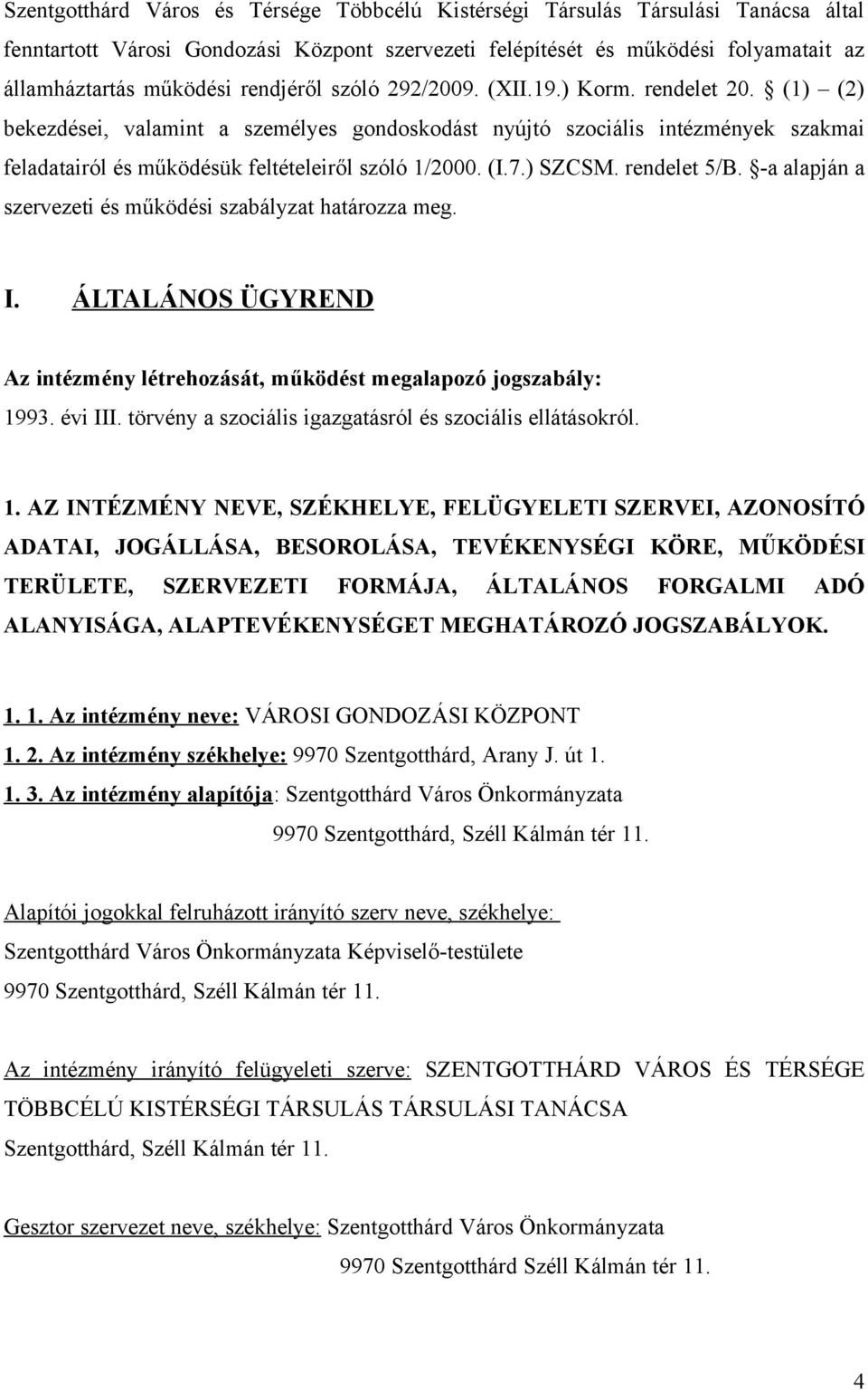 (I.7.) SZCSM. rendelet 5/B. -a alapján a szervezeti és működési szabályzat határozza meg. I. ÁLTALÁNOS ÜGYREND Az intézmény létrehozását, működést megalapozó jogszabály: 1993. évi III.