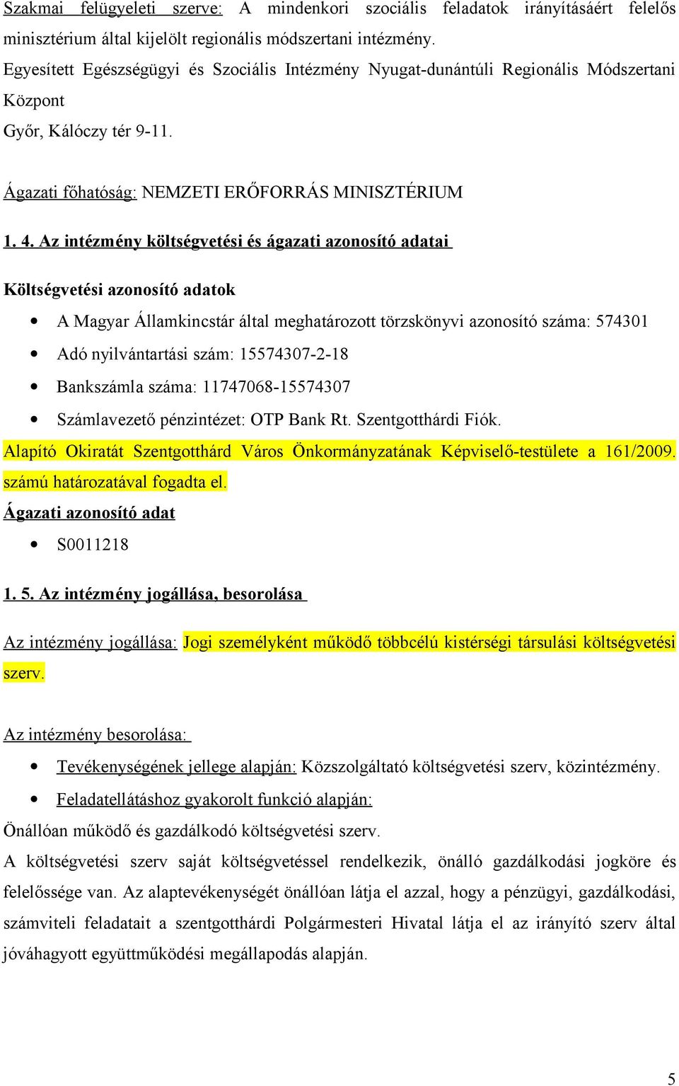 Az intézmény költségvetési és ágazati azonosító adatai Költségvetési azonosító adatok A Magyar Államkincstár által meghatározott törzskönyvi azonosító száma: 574301 Adó nyilvántartási szám: