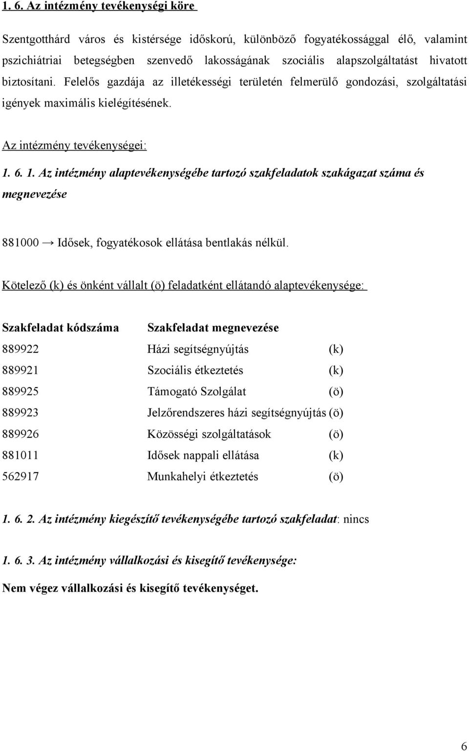 6. 1. Az intézmény alaptevékenységébe tartozó szakfeladatok szakágazat száma és megnevezése 881000 Idősek, fogyatékosok ellátása bentlakás nélkül.