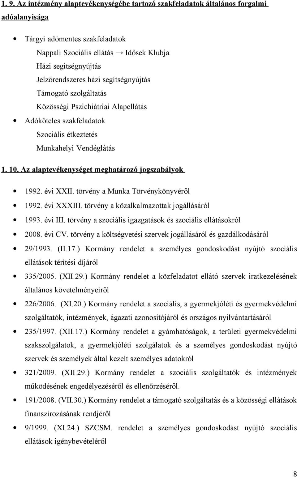 Az alaptevékenységet meghatározó jogszabályok 1992. évi XXII. törvény a Munka Törvénykönyvéről 1992. évi XXXIII. törvény a közalkalmazottak jogállásáról 1993. évi III.