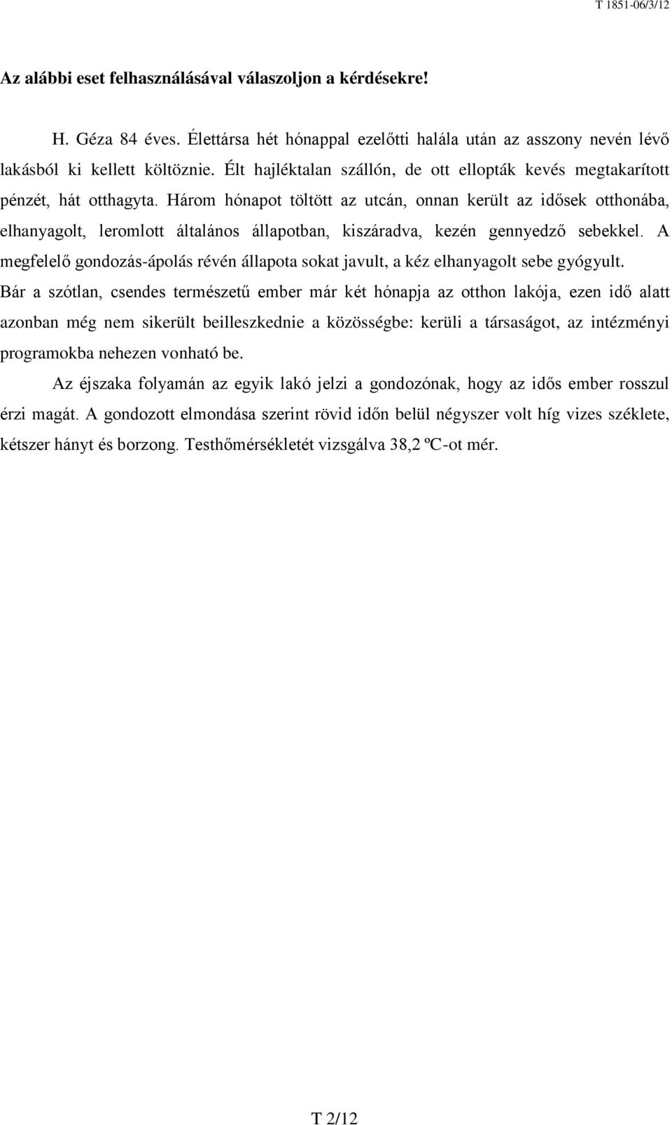 Három hónapot töltött az utcán, onnan került az idősek otthonába, elhanyagolt, leromlott általános állapotban, kiszáradva, kezén gennyedző sebekkel.