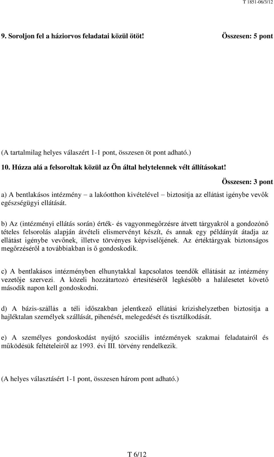 Összesen: 3 pont a) A bentlakásos intézmény a lakóotthon kivételével biztosítja az ellátást igénybe vevők egészségügyi ellátását.