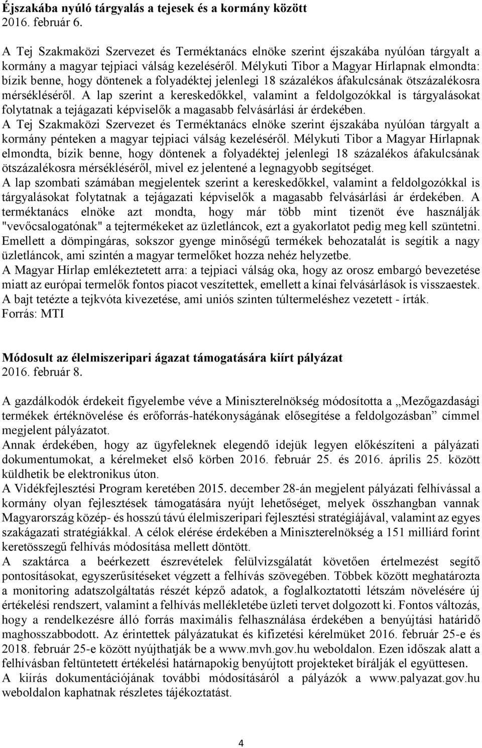 Mélykuti Tibor a Magyar Hírlapnak elmondta: bízik benne, hogy döntenek a folyadéktej jelenlegi 18 százalékos áfakulcsának ötszázalékosra mérsékléséről.