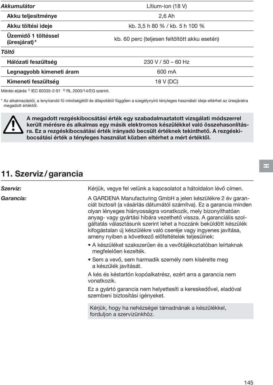 60 perc (teljesen feltöltött akku esetén) 230 V / 50 60 z 600 ma 18 V (DC) * Az alkalmazástól, a lenyírandó fű minőségétől és állapotától függően a szegélynyíró tényleges használati ideje eltérhet az