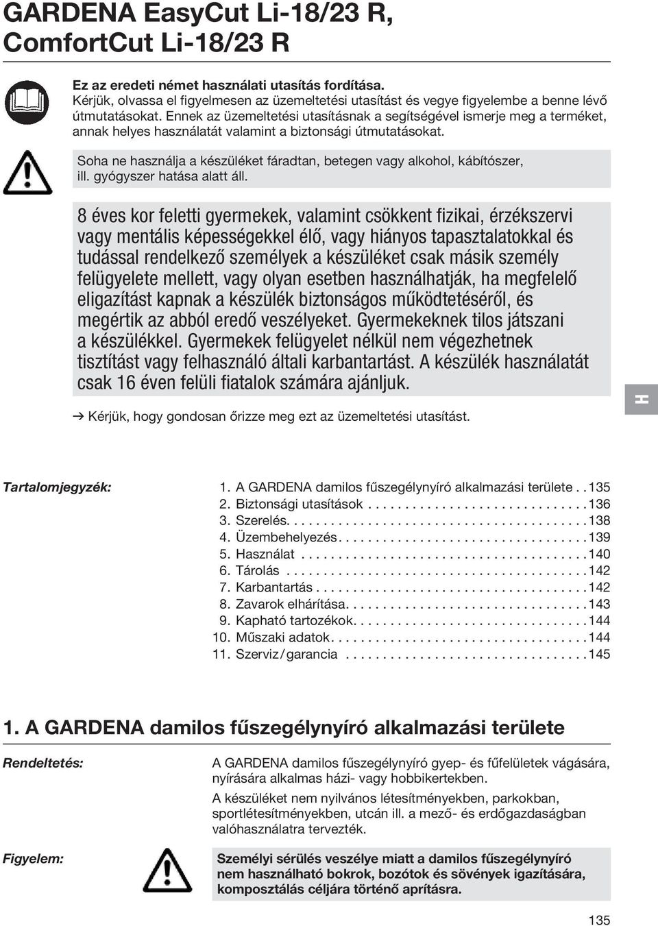 Ennek az üzemeltetési utasításnak a segítségével ismerje meg a terméket, annak helyes használatát valamint a biztonsági útmutatásokat.