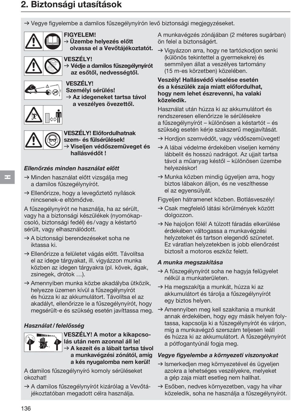 v Viseljen védőszemüveget és hallásvédőt! A munkavégzés zónájában (2 méteres sugárban) ön felel a biztonságért.