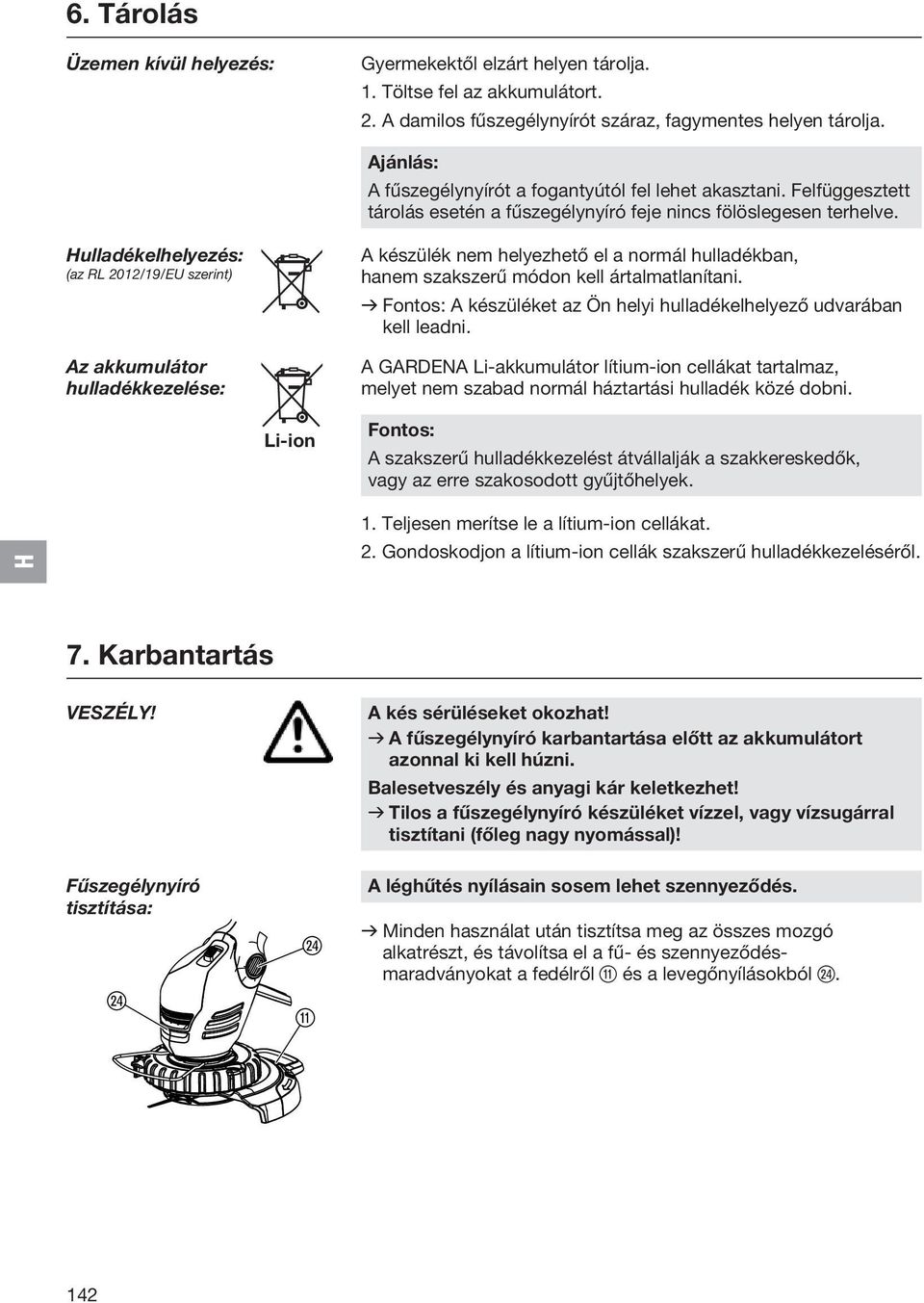 ulladékelhelyezés: (az RL 2012/19/EU szerint) Az akkumulátor hulladékkezelése: A készülék nem helyezhető el a normál hulladékban, hanem szakszerű módon kell ártalmatlanítani.