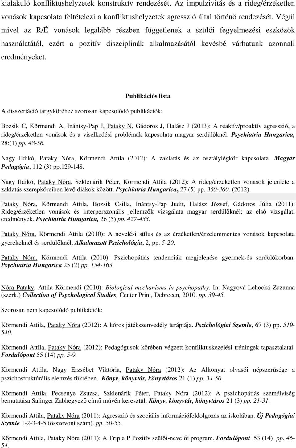 Publikációs lista A disszertáció tárgyköréhez szorosan kapcsolódó publikációk: Bozsik C, Körmendi A, Inántsy-Pap J, Pataky N, Gádoros J, Halász J (2013): A reaktív/proaktív agresszió, a