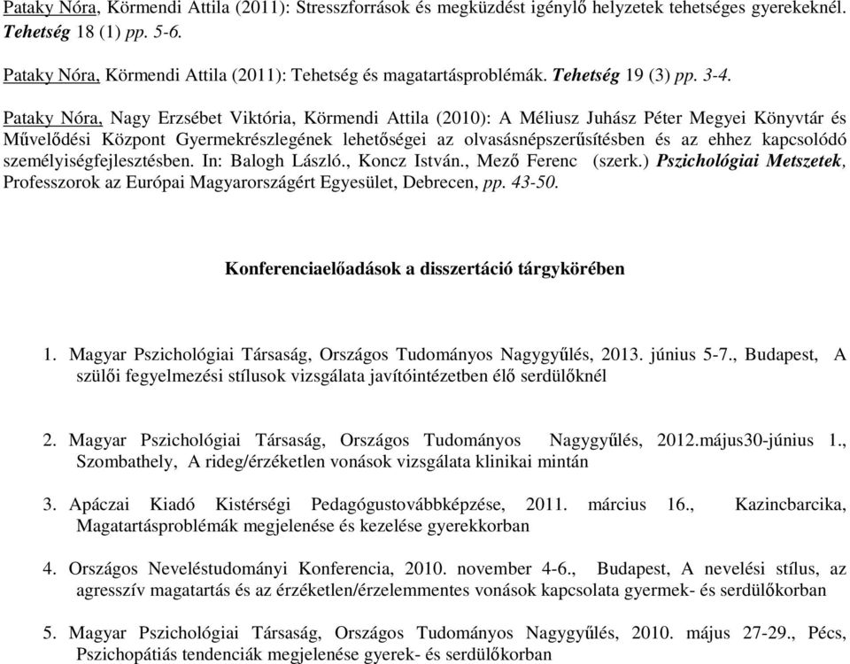 Pataky Nóra, Nagy Erzsébet Viktória, Körmendi Attila (2010): A Méliusz Juhász Péter Megyei Könyvtár és Művelődési Központ Gyermekrészlegének lehetőségei az olvasásnépszerűsítésben és az ehhez