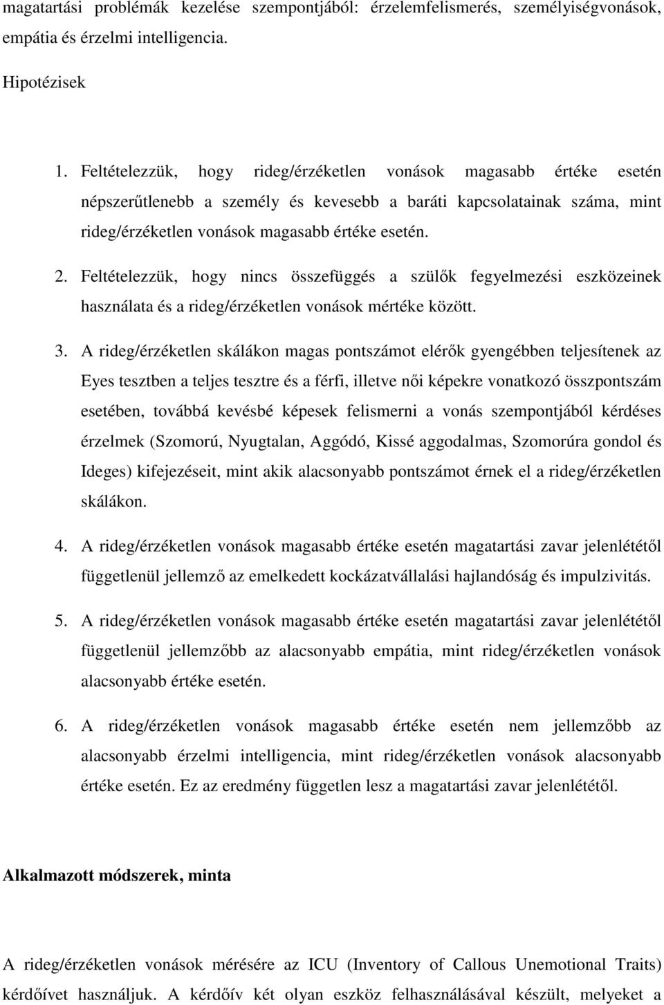 Feltételezzük, hogy nincs összefüggés a szülők fegyelmezési eszközeinek használata és a rideg/érzéketlen vonások mértéke között. 3.