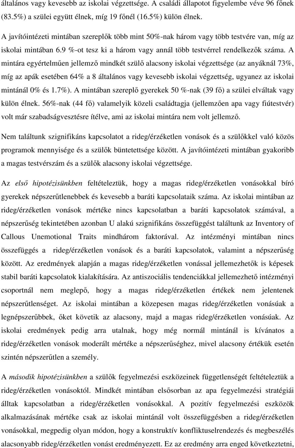 A mintára egyértelműen jellemző mindkét szülő alacsony iskolai végzettsége (az anyáknál 73%, míg az apák esetében 64% a 8 általános vagy kevesebb iskolai végzettség, ugyanez az iskolai mintánál 0% és