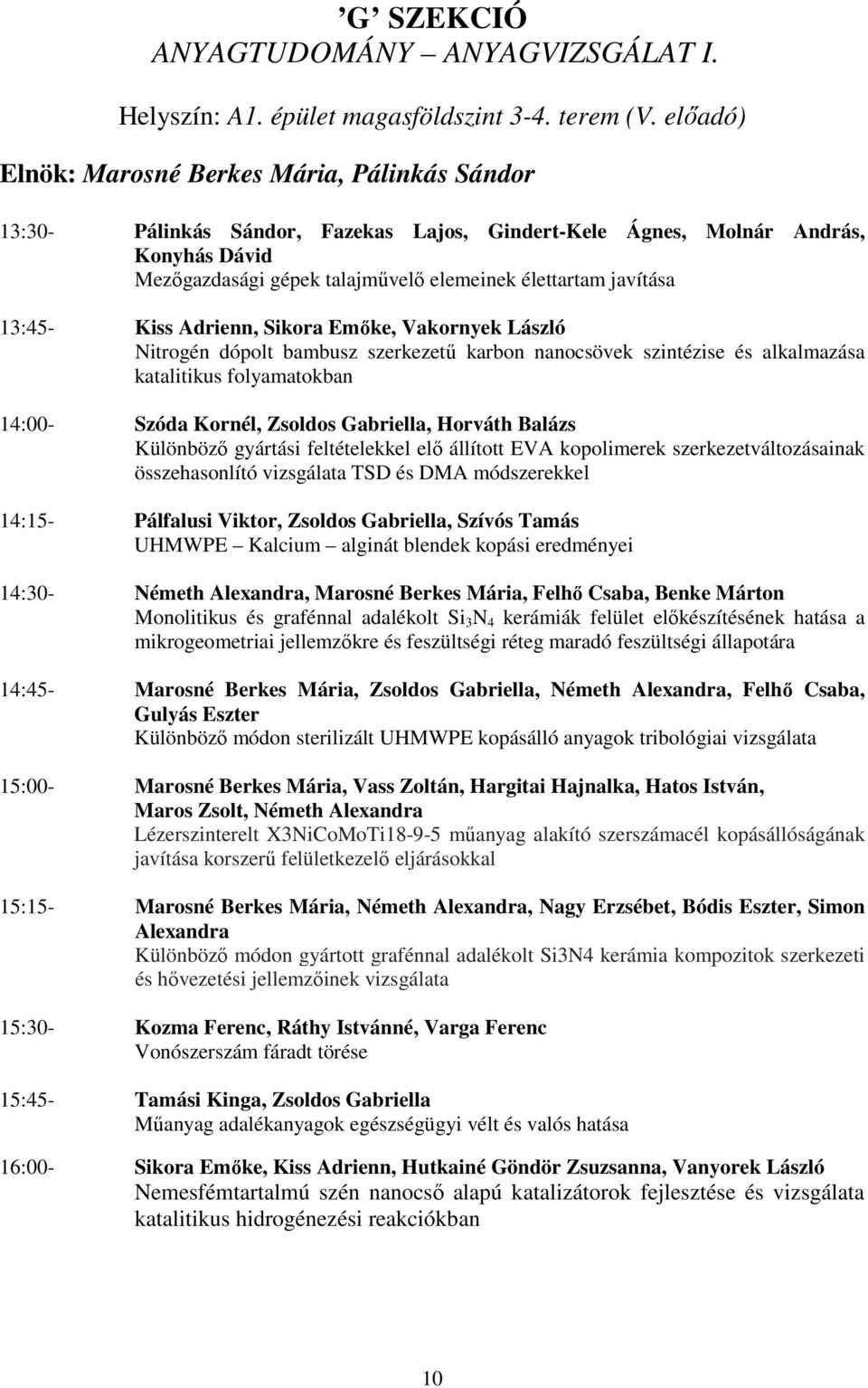 javítása 13:45- Kiss Adrienn, Sikora Emőke, Vakornyek László Nitrogén dópolt bambusz szerkezetű karbon nanocsövek szintézise és alkalmazása katalitikus folyamatokban 14:00- Szóda Kornél, Zsoldos