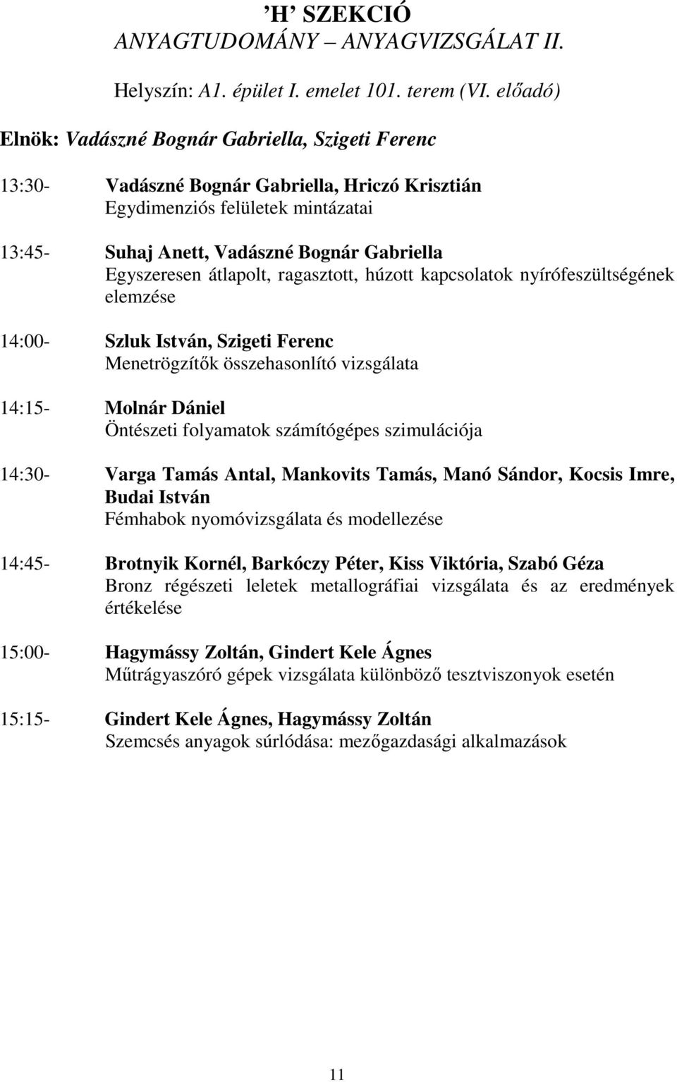 átlapolt, ragasztott, húzott kapcsolatok nyírófeszültségének elemzése 14:00- Szluk István, Szigeti Ferenc Menetrögzítők összehasonlító vizsgálata 14:15- Molnár Dániel Öntészeti folyamatok