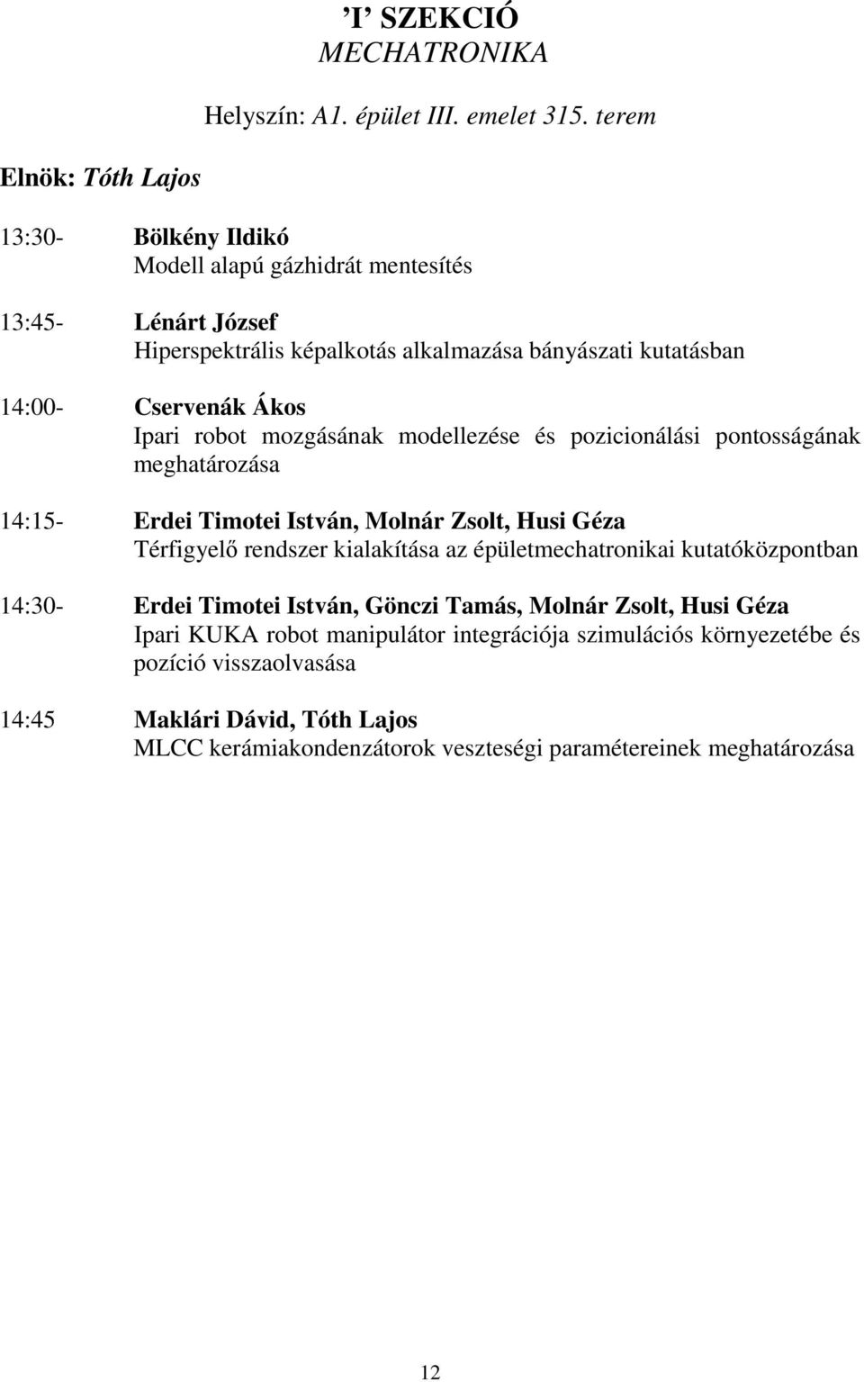 Cservenák Ákos Ipari robot mozgásának modellezése és pozicionálási pontosságának meghatározása 14:15- Erdei Timotei István, Molnár Zsolt, Husi Géza Térfigyelő rendszer