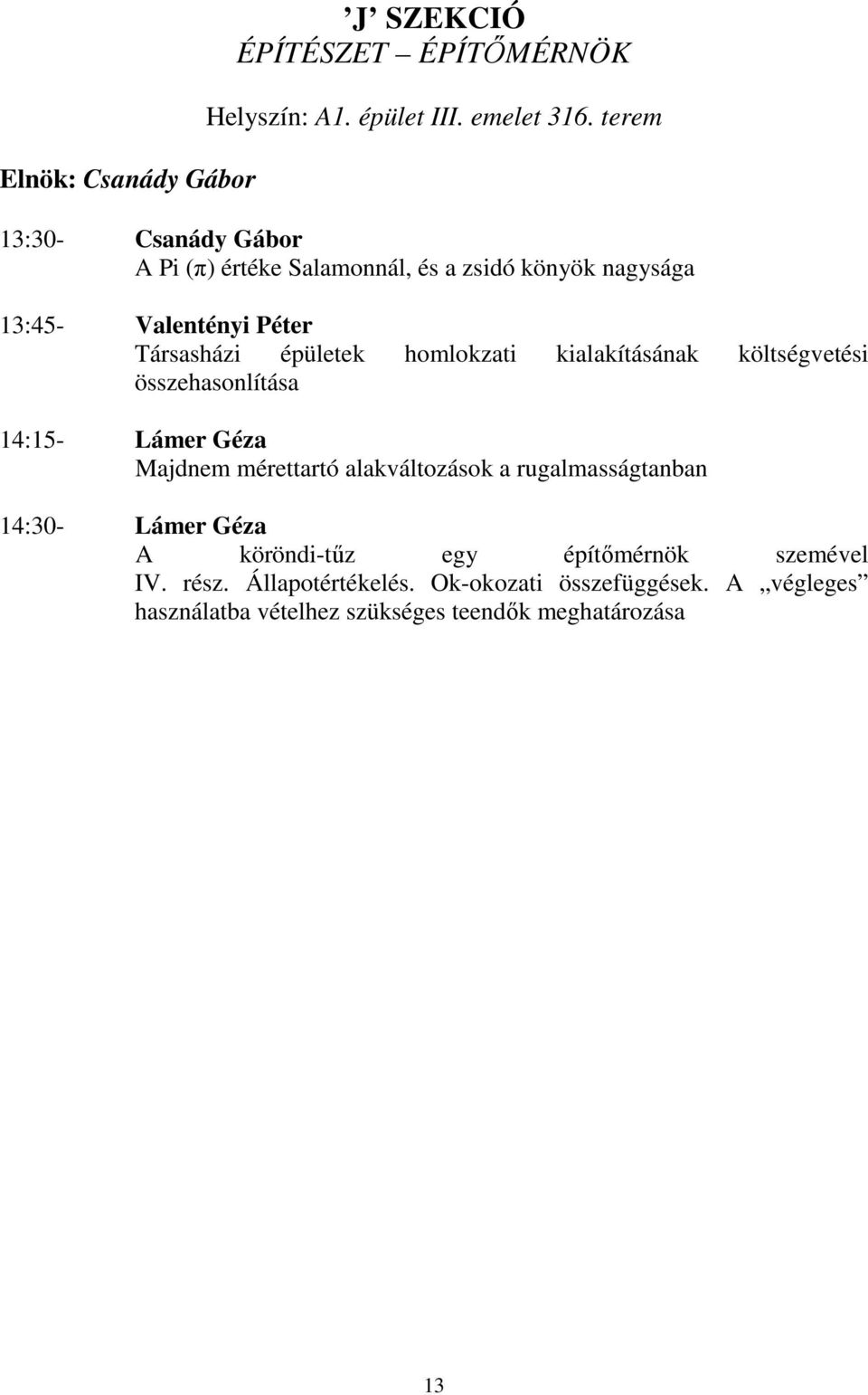 homlokzati kialakításának költségvetési összehasonlítása 14:15- Lámer Géza Majdnem mérettartó alakváltozások a rugalmasságtanban