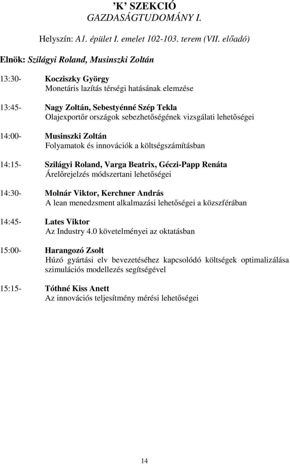 vizsgálati lehetőségei 14:00- Musinszki Zoltán Folyamatok és innovációk a költségszámításban 14:15- Szilágyi Roland, Varga Beatrix, Géczi-Papp Renáta Árelőrejelzés módszertani lehetőségei 14:30-