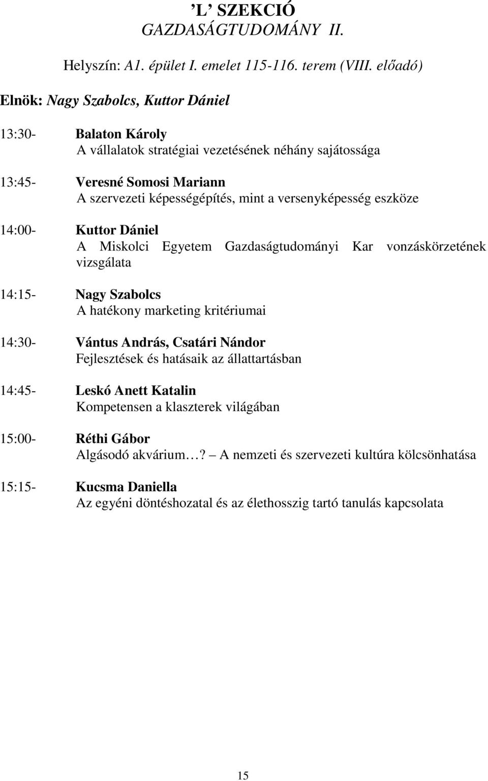 versenyképesség eszköze 14:00- Kuttor Dániel A Miskolci Egyetem Gazdaságtudományi Kar vonzáskörzetének vizsgálata 14:15- Nagy Szabolcs A hatékony marketing kritériumai 14:30- Vántus András,