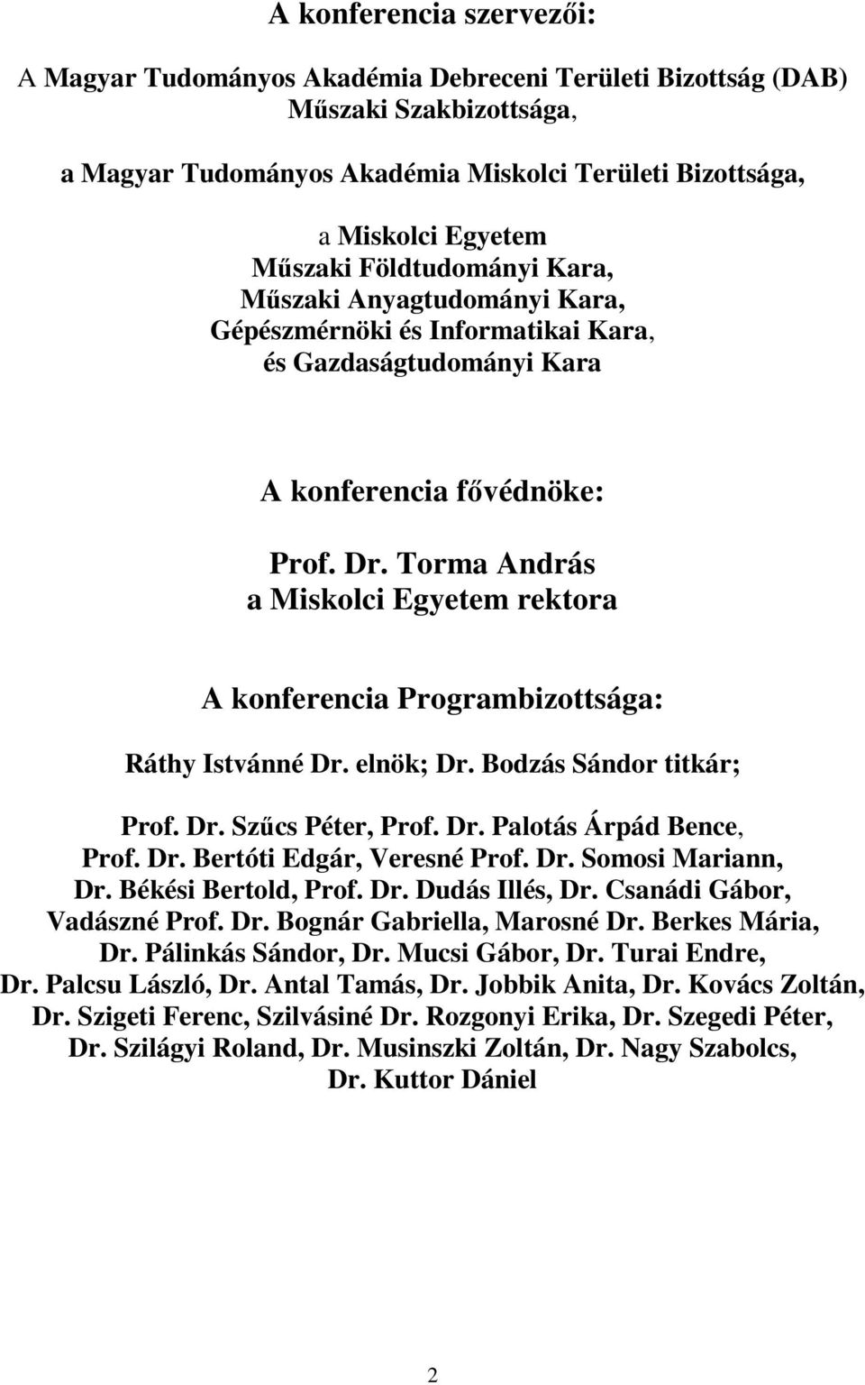 Torma András a Miskolci Egyetem rektora A konferencia Programbizottsága: Ráthy Istvánné Dr. elnök; Dr. Bodzás Sándor titkár; Prof. Dr. Szűcs Péter, Prof. Dr. Palotás Árpád Bence, Prof. Dr. Bertóti Edgár, Veresné Prof.