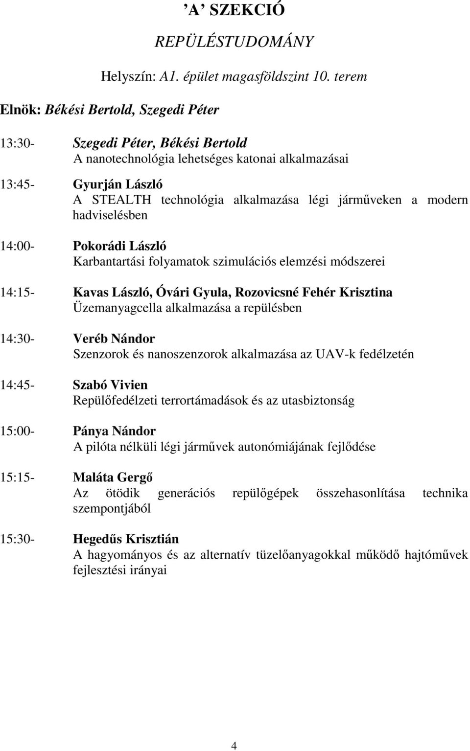 járműveken a modern hadviselésben 14:00- Pokorádi László Karbantartási folyamatok szimulációs elemzési módszerei 14:15- Kavas László, Óvári Gyula, Rozovicsné Fehér Krisztina Üzemanyagcella