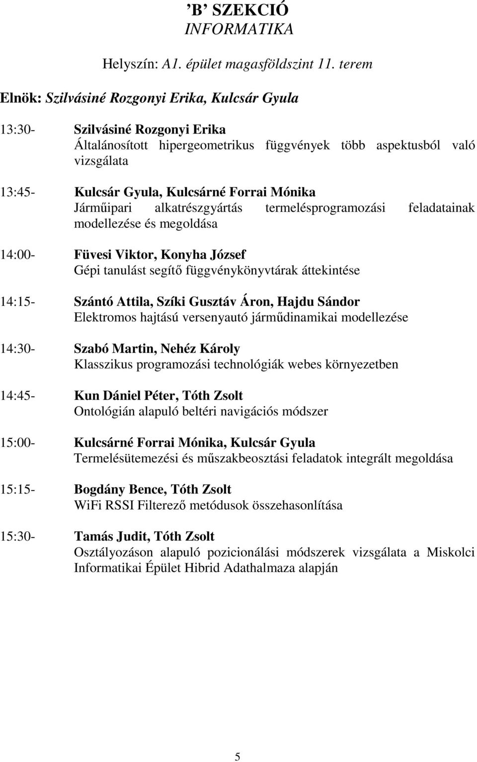 Forrai Mónika Járműipari alkatrészgyártás termelésprogramozási feladatainak modellezése és megoldása 14:00- Füvesi Viktor, Konyha József Gépi tanulást segítő függvénykönyvtárak áttekintése 14:15-