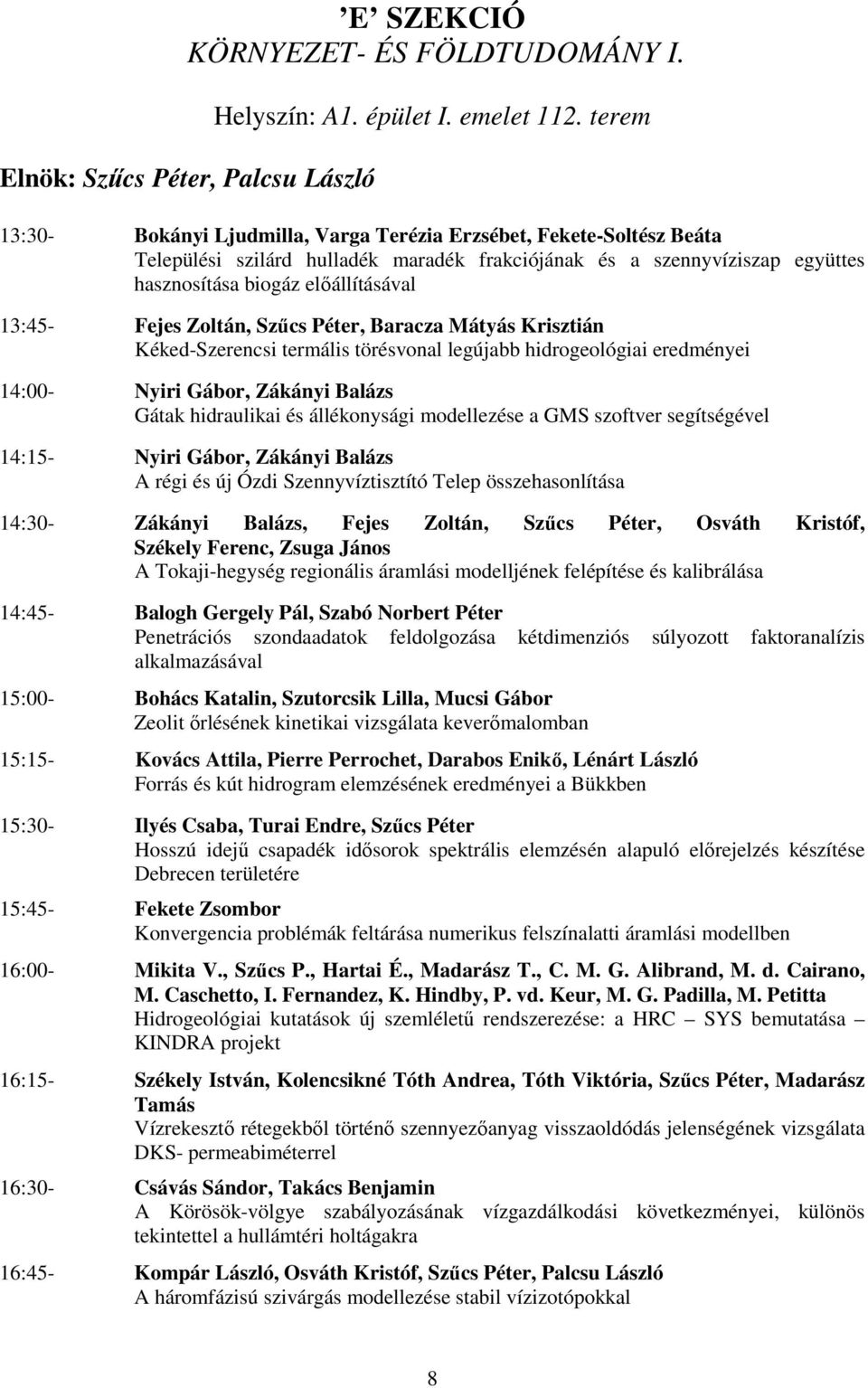 Fejes Zoltán, Szűcs Péter, Baracza Mátyás Krisztián Kéked-Szerencsi termális törésvonal legújabb hidrogeológiai eredményei 14:00- Nyiri Gábor, Zákányi Balázs Gátak hidraulikai és állékonysági