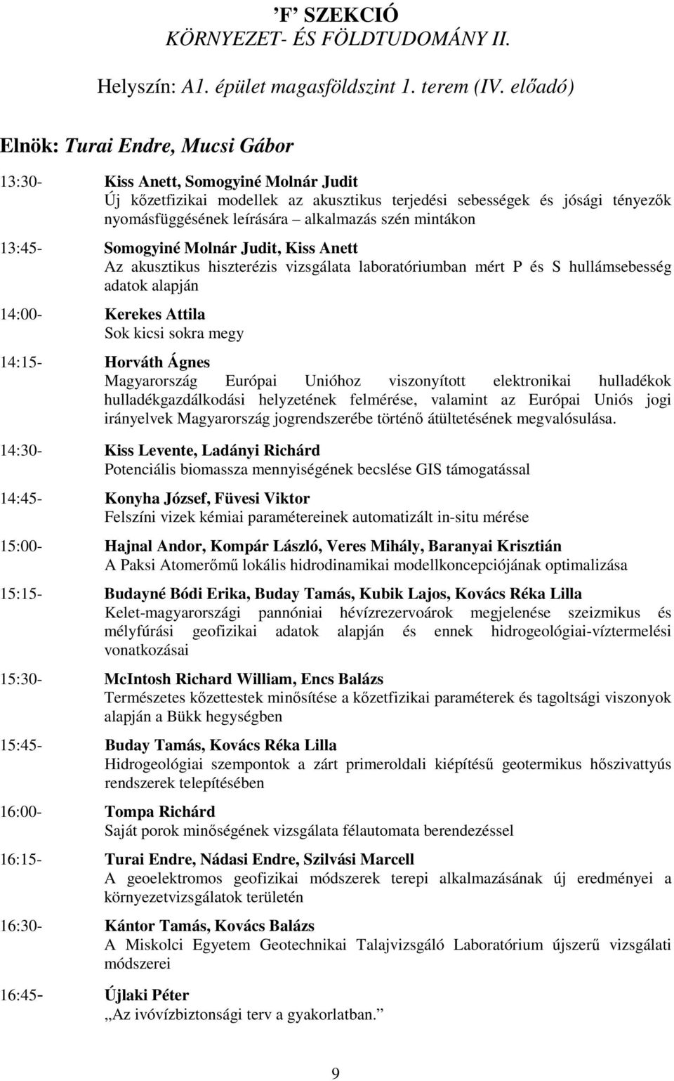 szén mintákon 13:45- Somogyiné Molnár Judit, Kiss Anett Az akusztikus hiszterézis vizsgálata laboratóriumban mért P és S hullámsebesség adatok alapján 14:00- Kerekes Attila Sok kicsi sokra megy