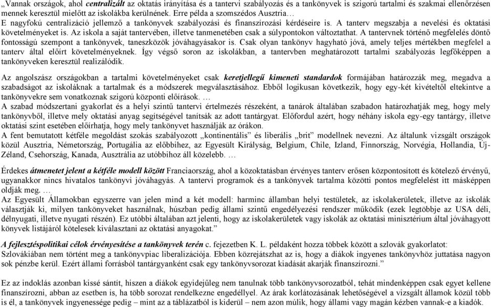 Az iskola a saját tantervében, illetve tanmenetében csak a súlypontokon változtathat. A tantervnek történő megfelelés döntő fontosságú szempont a, taneszközök jóváhagyásakor is.