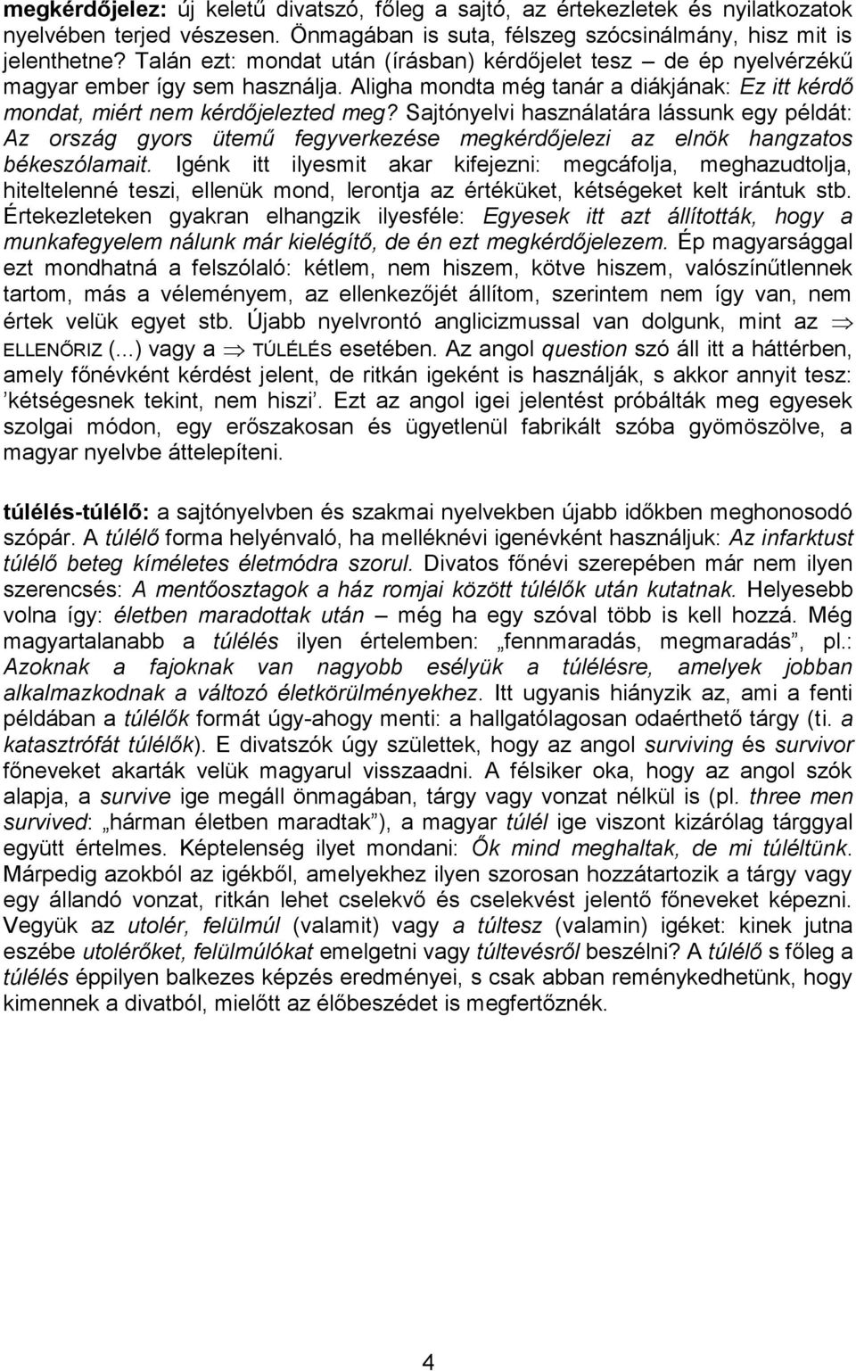 Sajtónyelvi használatára lássunk egy példát: Az ország gyors ütemű fegyverkezése megkérdőjelezi az elnök hangzatos békeszólamait.