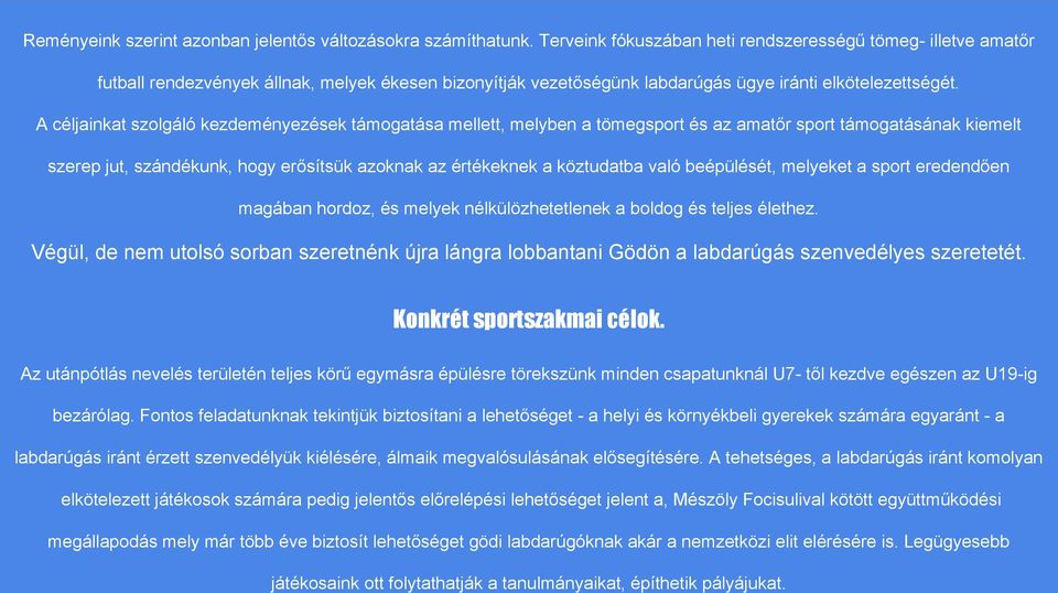 A céljainkat szolgáló kezdeményezések támogatása mellett, melyben a tömegsport és az amatőr sport támogatásának kiemelt szerep jut, szándékunk, hogy erősítsük azoknak az értékeknek a köztudatba való