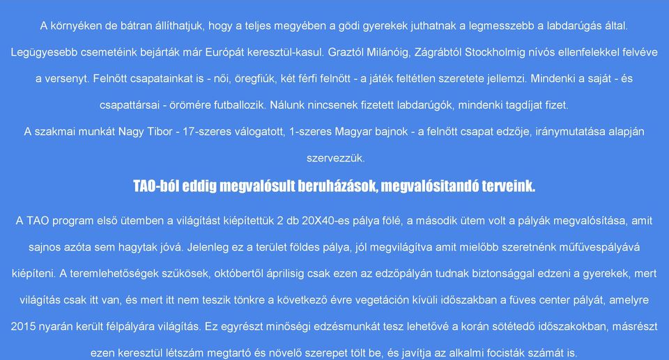 Mindenki a saját - és csapattársai - örömére futballozik. Nálunk nincsenek fizetett labdarúgók, mindenki tagdíjat fizet.