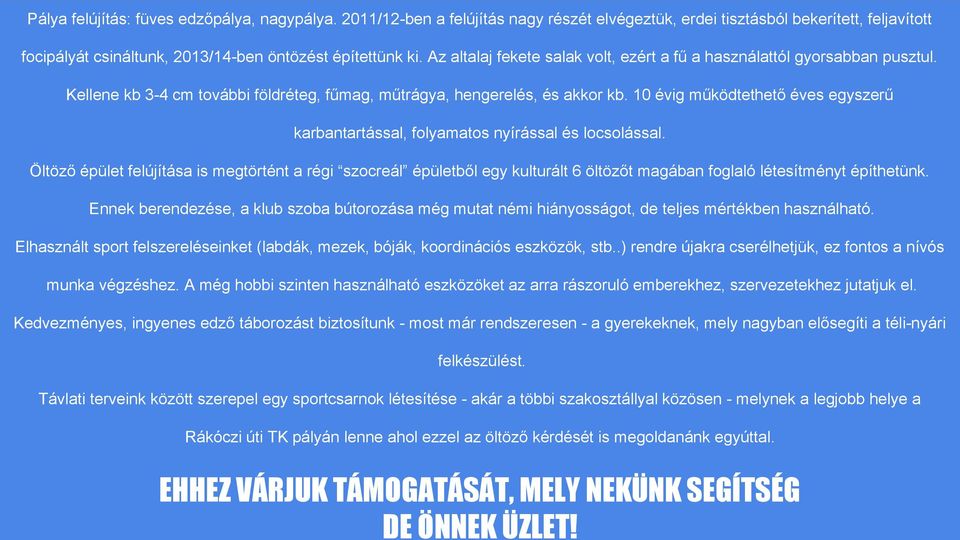 Az altalaj fekete salak volt, ezért a fű a használattól gyorsabban pusztul. Kellene kb 3-4 cm további földréteg, fűmag, műtrágya, hengerelés, és akkor kb.