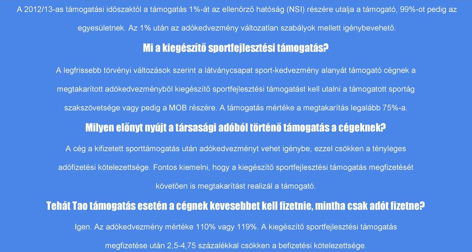 A legfrissebb törvényi változások szerint a látványcsapat sport-kedvezmény alanyát támogató cégnek a megtakarított adókedvezményből kiegészítő sportfejlesztési támogatást kell utalni a támogatott