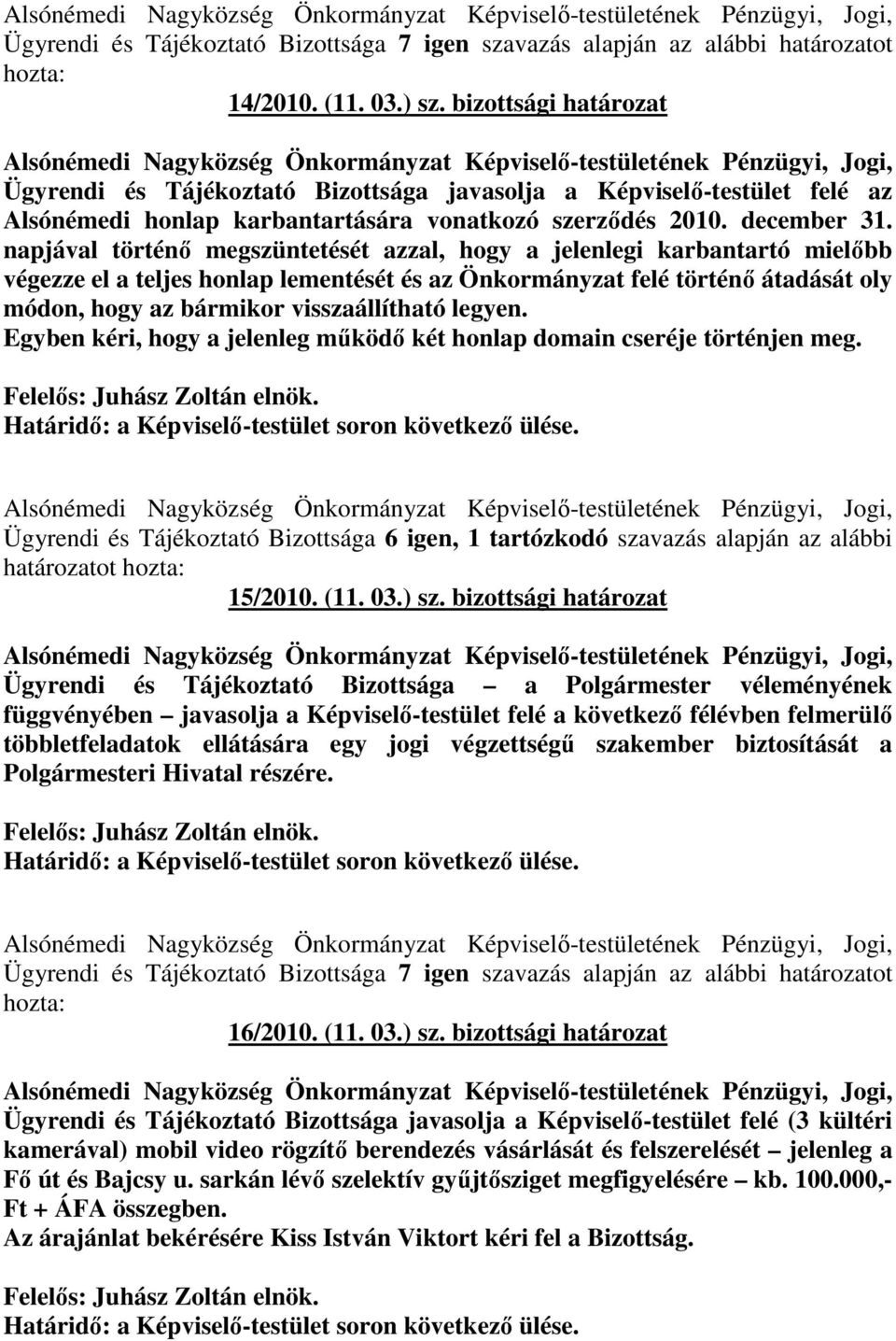 legyen. Egyben kéri, hogy a jelenleg mőködı két honlap domain cseréje történjen meg. Ügyrendi és Tájékoztató Bizottsága 6 igen, 1 tartózkodó szavazás alapján az alábbi határozatot 15/2010. (11. 03.