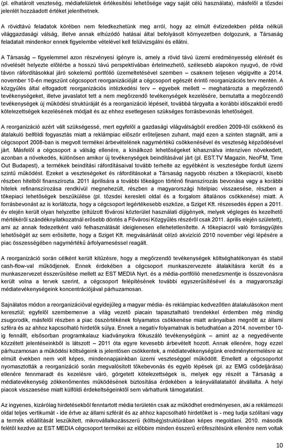 Társaság feladatait mindenkor ennek figyelembe vételével kell felülvizsgálni és ellátni.