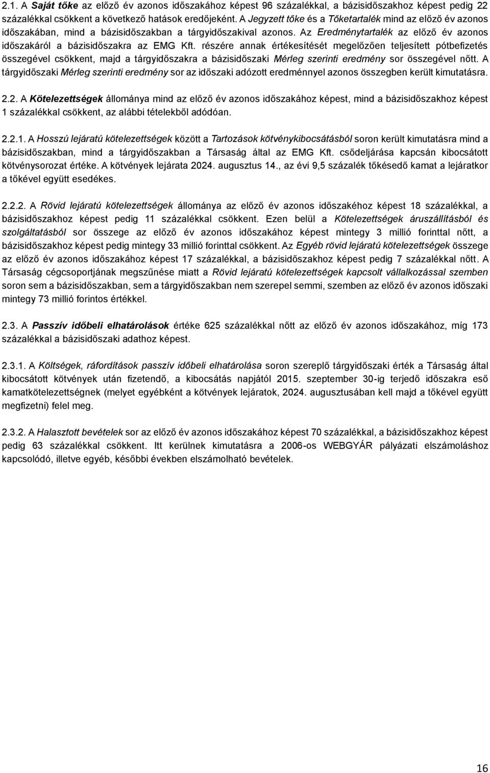 részére annak értékesítését megelőzően teljesített pótbefizetés összegével csökkent, majd a tárgyidőszakra a bázisidőszaki Mérleg szerinti eredmény sor összegével nőtt.