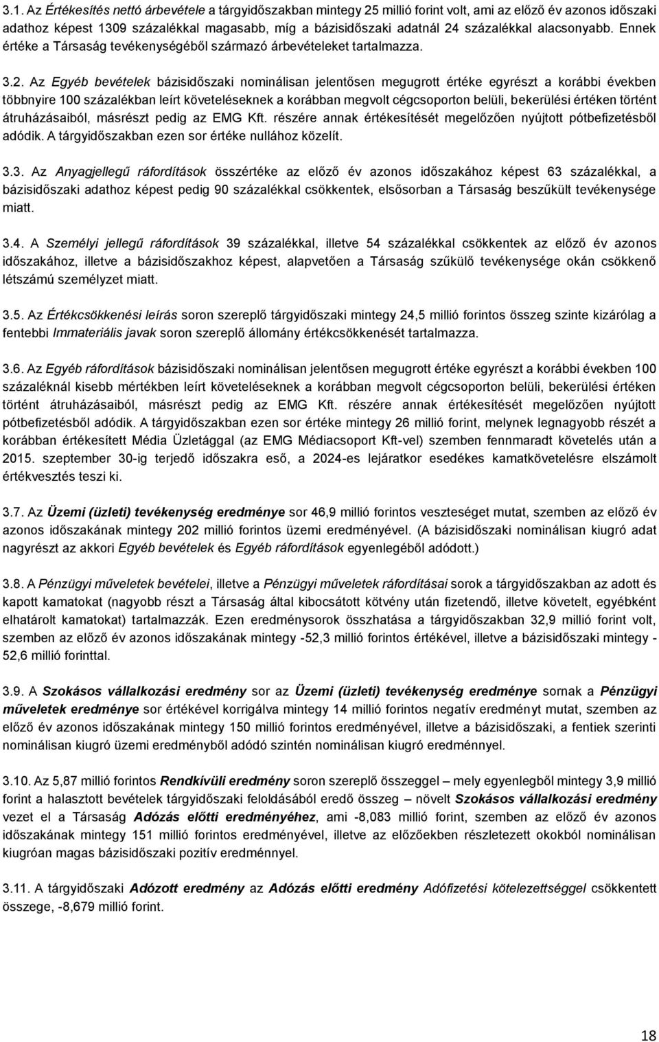 Az Egyéb bevételek bázisidőszaki nominálisan jelentősen megugrott értéke egyrészt a korábbi években többnyire 100 százalékban leírt követeléseknek a korábban megvolt cégcsoporton belüli, bekerülési