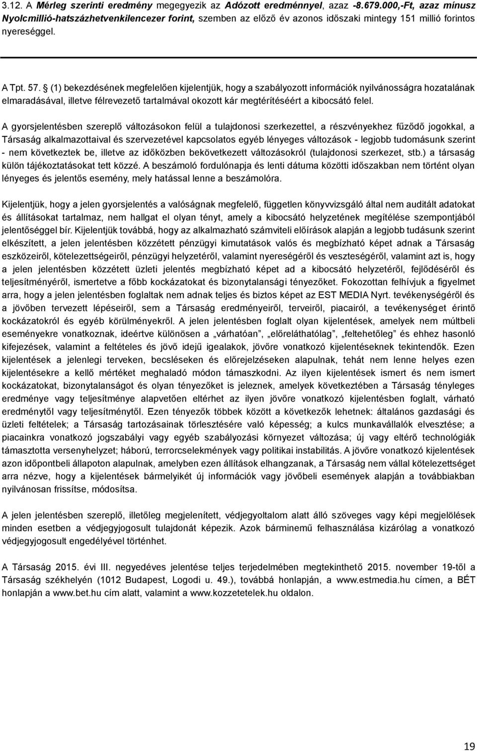 (1) bekezdésének megfelelően kijelentjük, hogy a szabályozott információk nyilvánosságra hozatalának elmaradásával, illetve félrevezető tartalmával okozott kár megtérítéséért a kibocsátó felel.