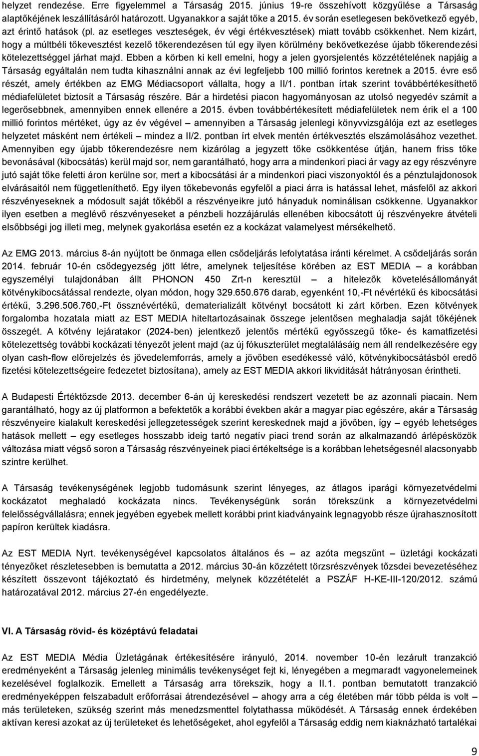 Nem kizárt, hogy a múltbéli tőkevesztést kezelő tőkerendezésen túl egy ilyen körülmény bekövetkezése újabb tőkerendezési kötelezettséggel járhat majd.
