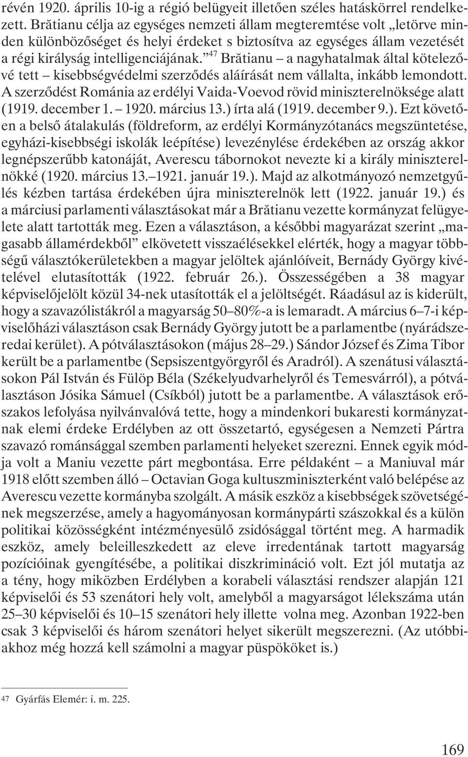 47 Brãtianu a nagyhatalmak által kötelezõvé tett kisebbségvédelmi szerzõdés aláírását nem vállalta, inkább lemondott. A szerzõdést Románia az erdélyi Vaida-Voevod rövid miniszterelnöksége alatt (1919.