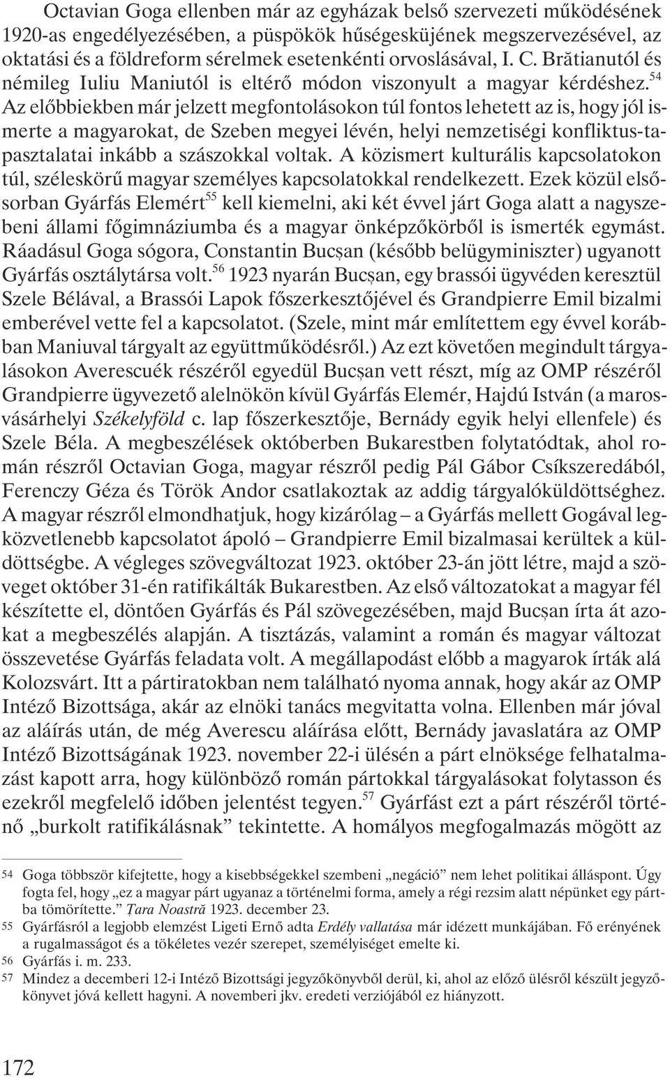 54 Az elõbbiekben már jelzett megfontolásokon túl fontos lehetett az is, hogy jól ismerte a magyarokat, de Szeben megyei lévén, helyi nemzetiségi konfliktus-tapasztalatai inkább a szászokkal voltak.