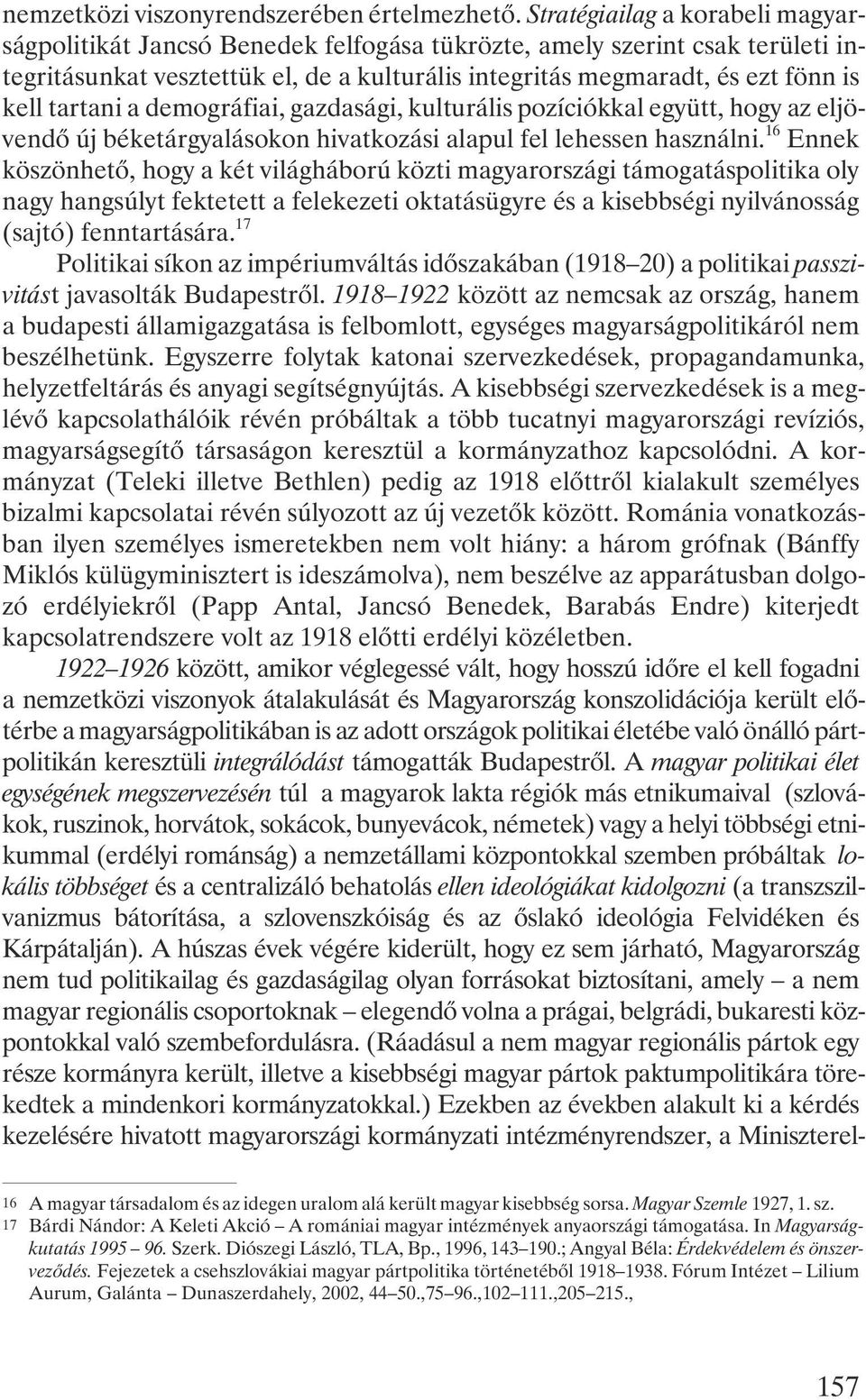 tartani a demográfiai, gazdasági, kulturális pozíciókkal együtt, hogy az eljövendõ új béketárgyalásokon hivatkozási alapul fel lehessen használni.