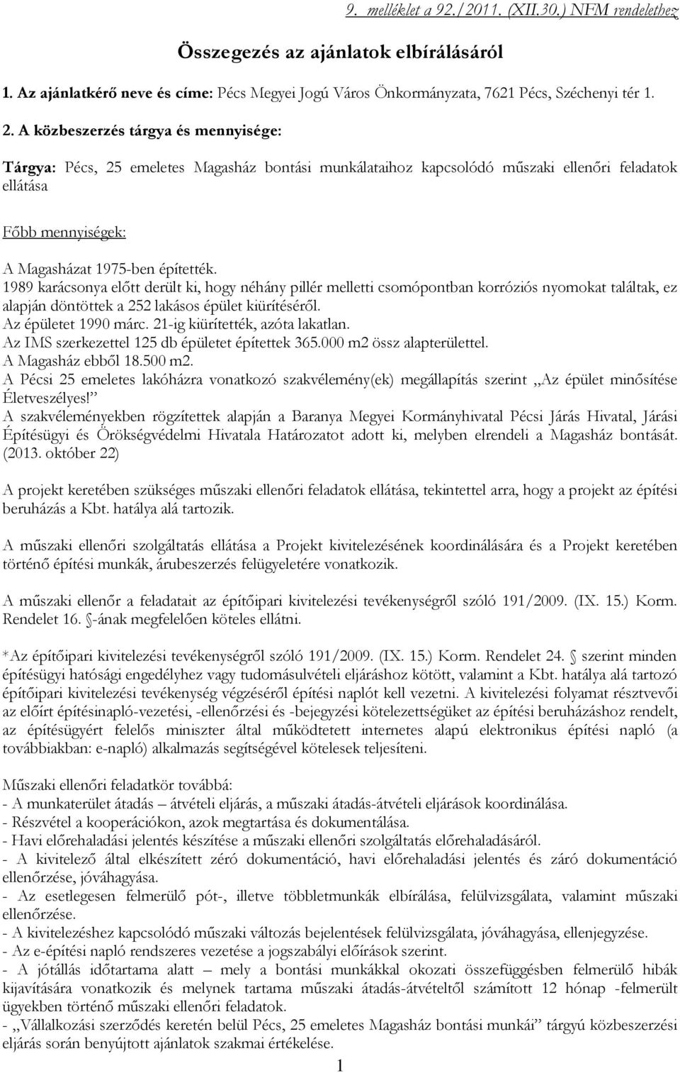 1989 karácsonya előtt derült ki, hogy néhány pillér melletti csomópontban korróziós nyomokat találtak, ez alapján döntöttek a 252 lakásos épület kiürítéséről. Az épületet 1990 márc.