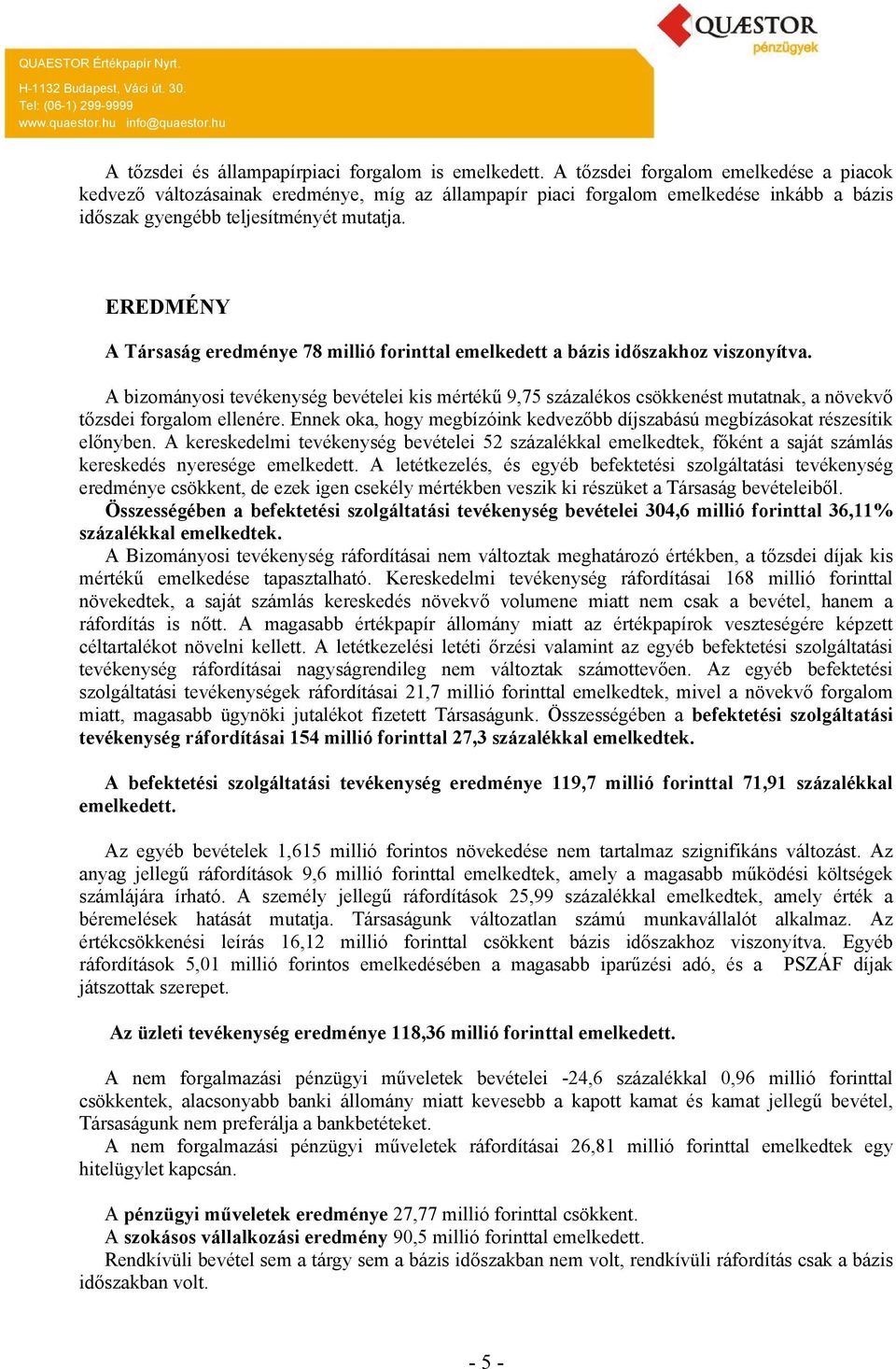 EREDMÉNY A Társaság eredménye 78 millió forinttal emelkedett a bázis időszakhoz viszonyítva.
