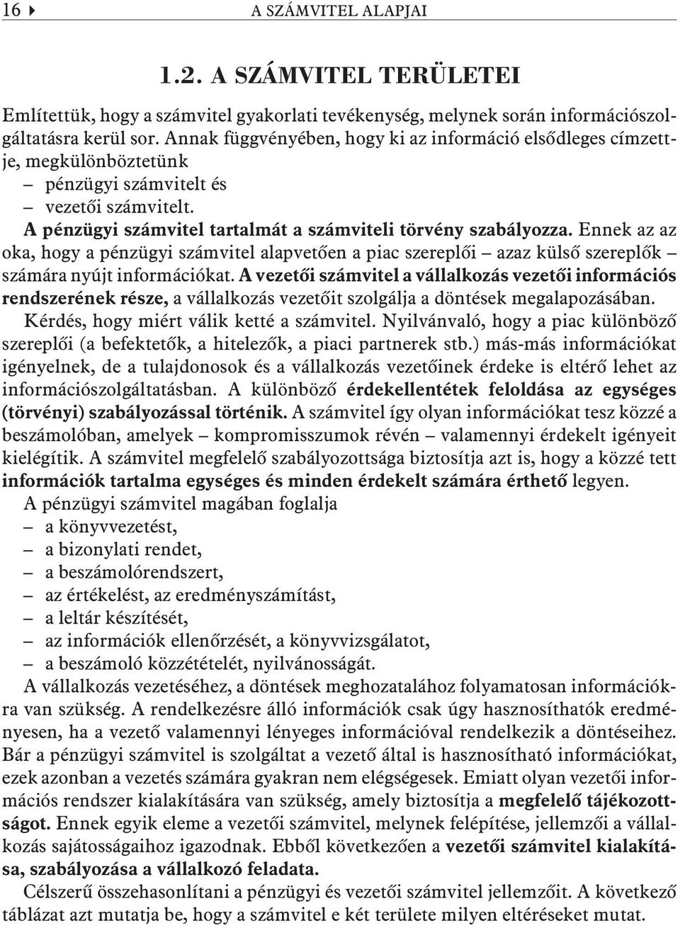 Ennek az az oka, hogy a pénzügyi számvitel alapvetõen a piac szereplõi azaz külsõ szereplõk számára nyújt információkat.