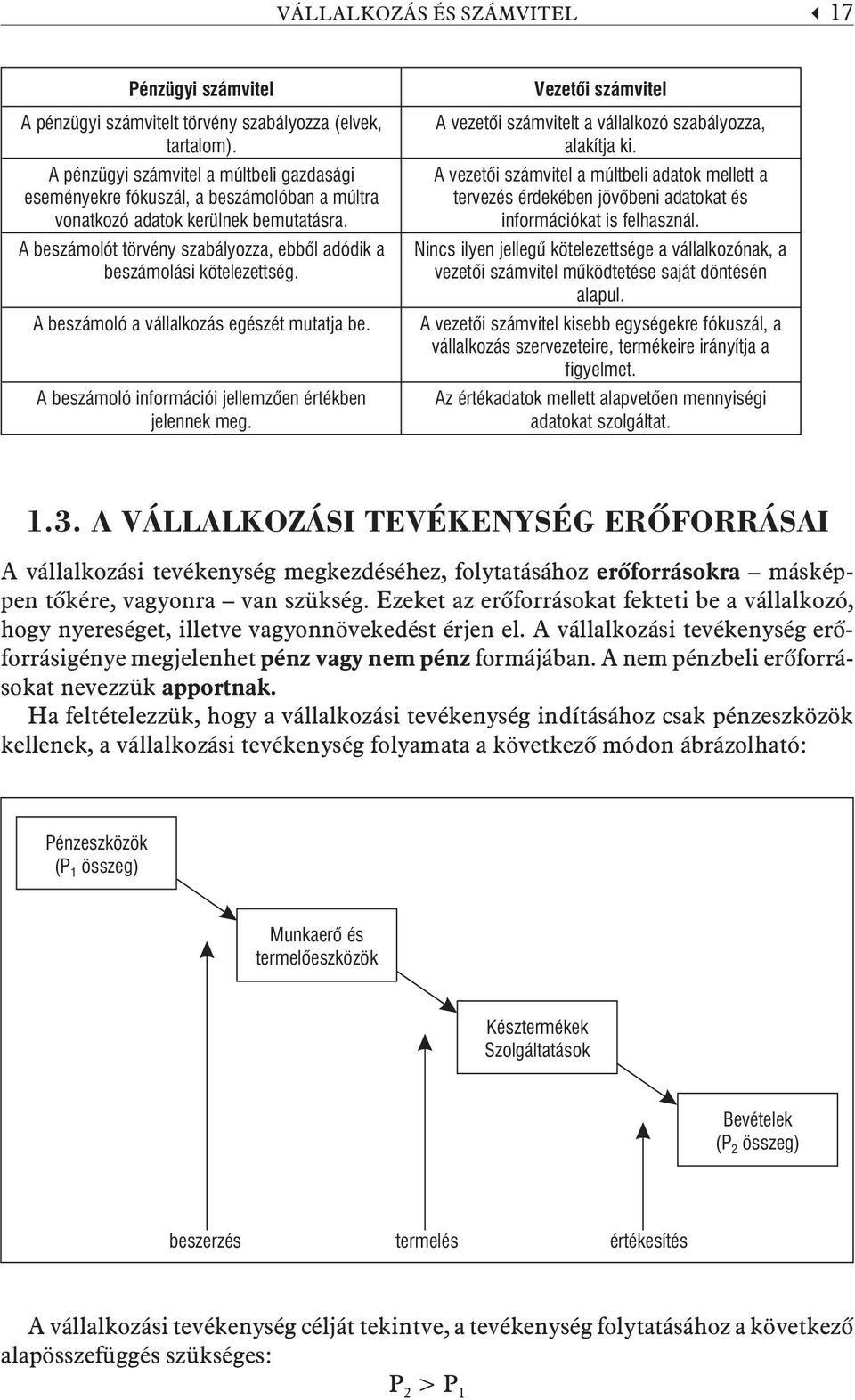 A beszámolót törvény szabályozza, ebbõl adódik a beszámolási kötelezettség. A beszámoló a vállalkozás egészét mutatja be. A beszámoló információi jellemzõen értékben jelennek meg.