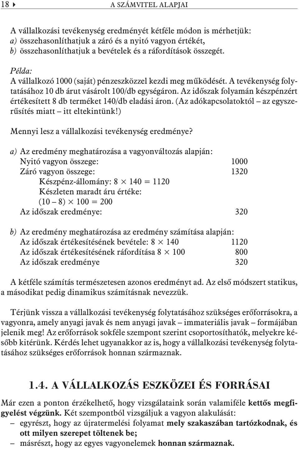 Az idõszak folyamán készpénzért értékesített 8 db terméket 140/db eladási áron. (Az adókapcsolatoktól az egyszerûsítés miatt itt eltekintünk!) Mennyi lesz a vállalkozási tevékenység eredménye?