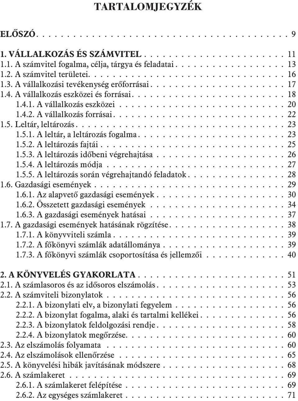 ..25 1.5.3. A leltározás idõbeni végrehajtása...26 1.5.4. A leltározás módja...27 1.5.5. A leltározás során végrehajtandó feladatok...28 1.6. Gazdasági események...29 1.6.1. Az alapvetõ gazdasági események.