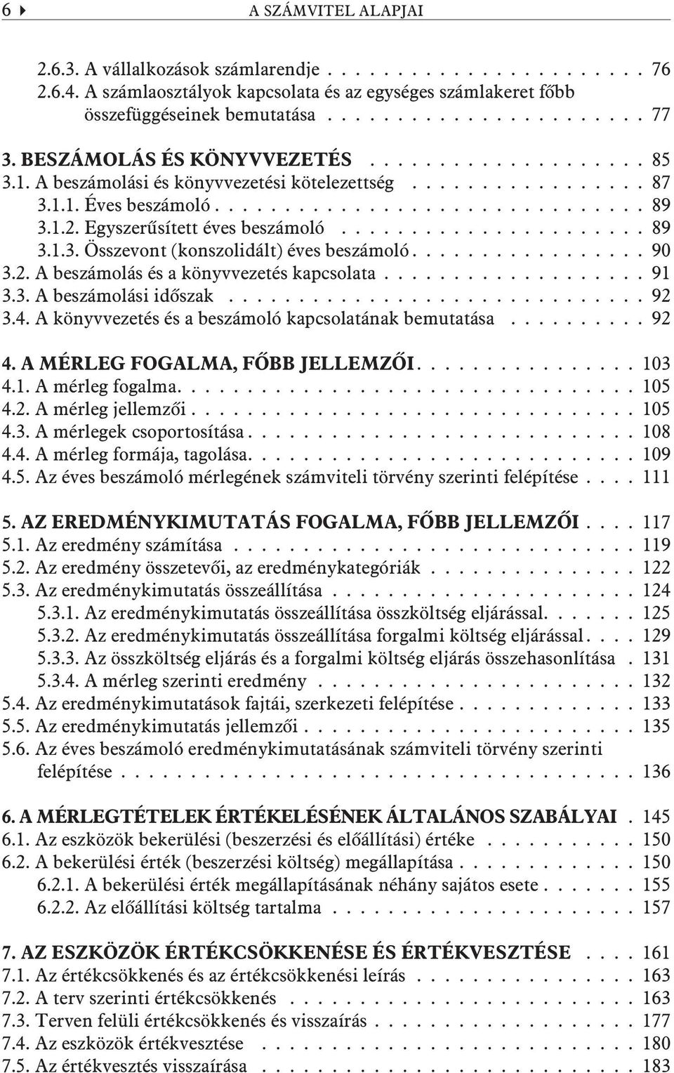 ..91 3.3. A beszámolási idõszak...92 3.4. A könyvvezetés és a beszámoló kapcsolatának bemutatása...92 4. A MÉRLEG FOGALMA, FÕBB JELLEMZÕI...103 4.1. A mérleg fogalma....105 4.2. A mérleg jellemzõi.