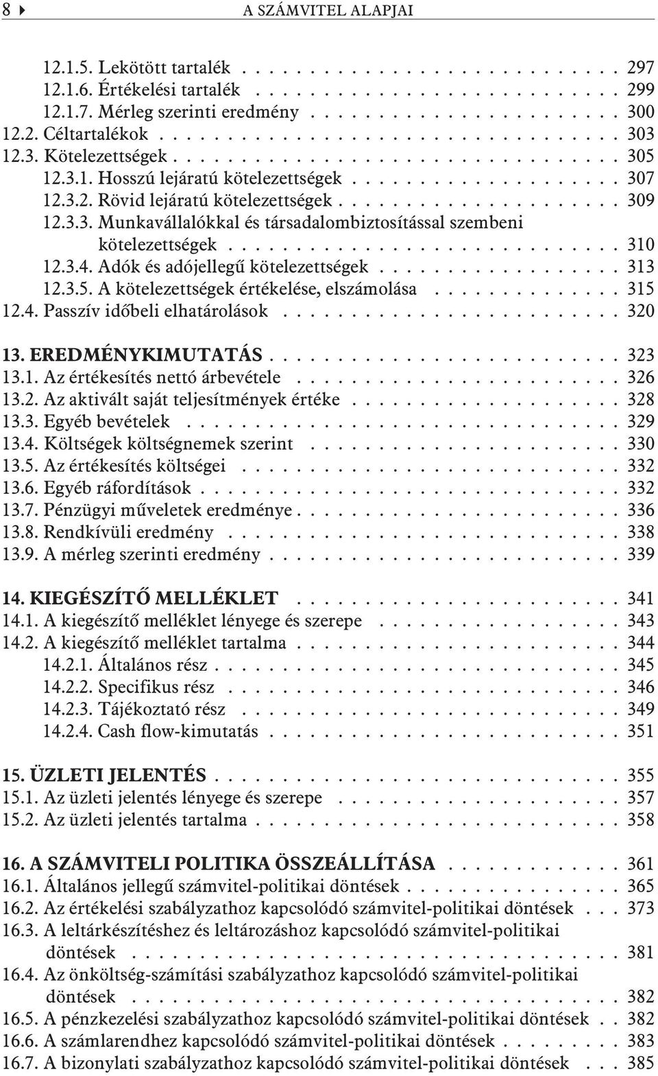 A kötelezettségek értékelése, elszámolása...315 12.4. Passzív idõbeli elhatárolások...320 13. EREDMÉNYKIMUTATÁS...323 13.1. Az értékesítés nettó árbevétele...326 13.2. Az aktivált saját teljesítmények értéke.