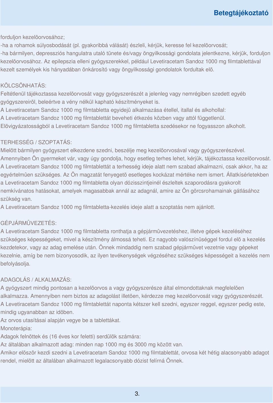 Az epilepszia elleni gyógyszerekkel, például Levetiracetam Sandoz 1000 mg filmtablettával kezelt személyek kis hányadában önkárosító vagy öngyilkossági gondolatok fordultak elõ.